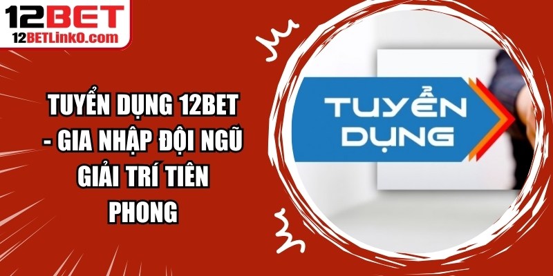 Tuyển Dụng 12BET